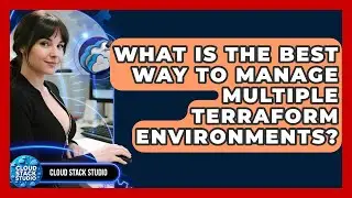 What Is The Best Way To Manage Multiple Terraform Environments? - Cloud Stack Studio