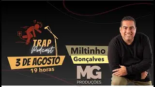 MILTINHO GONÇALVES - MG Produções - 🤝Trap PodCast - Trap #05