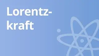 Lorentzkraft – Kraft auf bewegte Ladungsträger im Magnetfeld | Physik | Elektrizität und Magnetismus