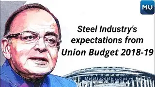 Steel Industry's Expectations From The Union Budget 2018-19