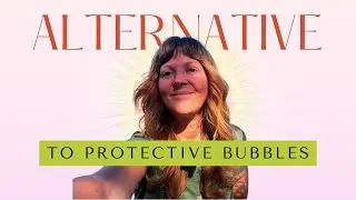 Energetic Protection - Skip the Bubbles