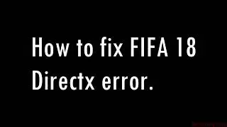 How to fix FIFA 18 directx error -Works with FIFA 19 also