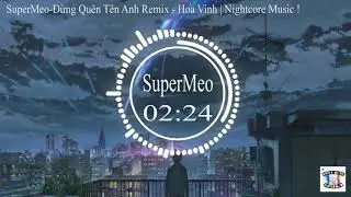 [SuperMeo] Đừng Quên Tên Anh Remix - Hoa Vinh | Nightcore Music !