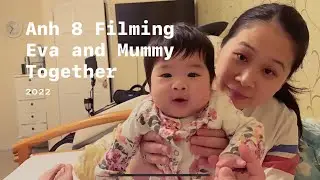 Anh 8 Filming Eva and Mummy Together