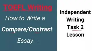 TOEFL Independent Writing Task 2 - Compare & Contrast essays