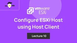 Lecture 10. How To Configure VMware ESXi Host using Host Client: Step by Step Tutorial