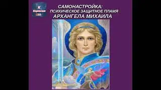 🌈САМОНАСТРОЙКА: 🌈 ПСИХИЧЕСКОЕ🔥 ЗАЩИТНОЕ 🔥ПЛАМЯ🔥 АРХАНГЕЛА МИХАИЛА❗️❗️