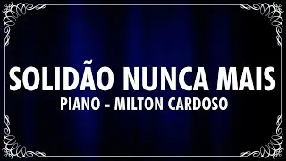 SOLIDÃO NUNCA MAIS (PIANO) - MILTON CARDOSO (Cover_Eduardo Cardozo)
