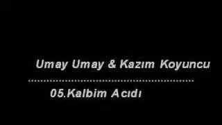Umay Umay & Kazım Koyuncu - 05 - Kalbim Acıdı