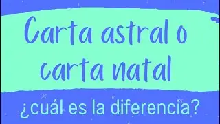 Carta astral o carta natal. ¿Cuál es la diferencia?