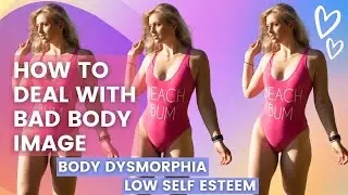 HOW TO DEAL WITH BAD BODY IMAGE || PRACTICAL TIPS