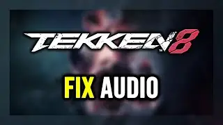 How to FIX TEKKEN 8 No Audio/Sound Not Working