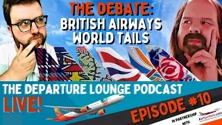 THE DEPARTURE LOUNGE PODCAST! EPISODE #10 BRITISH AIRWAYS WORLD TAILS DEBATE!