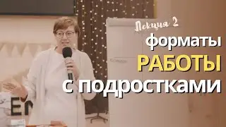 Формат работы с подростками. Лекция 2.