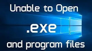 Unable to Open .EXE file / Program Setup File in Windows 10 (3 Possible Ways to Fix)
