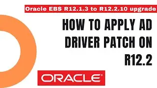 How to Apply AD Driver Patch on R12.2 - Upgrade from Oracle EBS R12.1.3 to R12.2 - Apps DBA