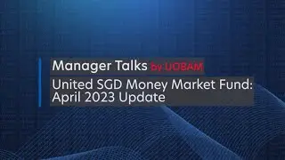 Manager Talks: United SGD Money Market Fund - April 2023 update