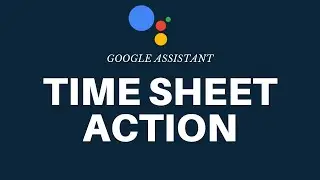 Google Assistant Time Sheet Action