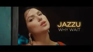 Jazzu - Why Wait (Official Music Video)