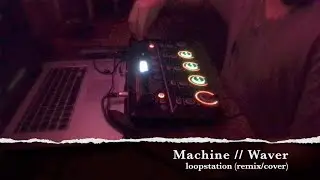 WAVER - Machine // Loopstation (Remix)