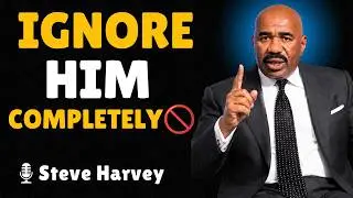 Ignore Him Completely and Watch What Happens | Steve Harvey