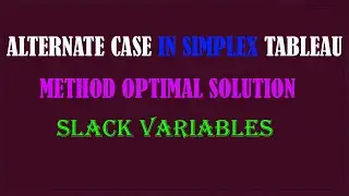 Alternate Case in Simplex Tableau Method Optimal Solution,Slack Variables