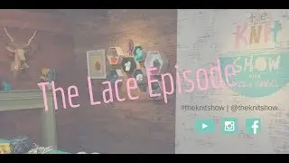 THE KNIT SHOW: The Lace Episode (Knitting and Crochet)