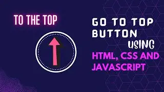 Making To The Top Button with HTML, CSS and JavaScript || Go To Top Button
