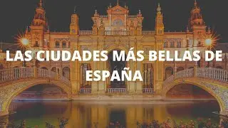 LAS CIUDADES MÁS BONITAS DE ESPAÑA