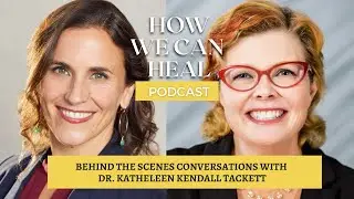 Behind the Scenes Conversations with Dr. Kathleen Kendall Tackett - How We Can Heal Podcast – S4 E11