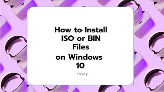 How to Install ISO or BIN Files on Windows 10 Easily(UPDATED)