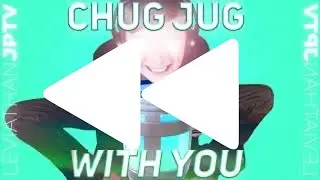 Chug Jug With You but it's REVERSED