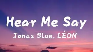 Jonas Blue, LÉON - Hear Me Say (Lyrics)