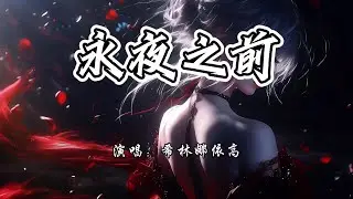 希林娜依高 - 永夜之前《永夜星河》网络剧系统攻略曲『在命运决定之前，让剧情为我改写。』【4K无损|动态歌词 Lyrics】