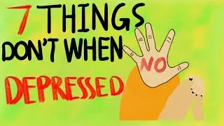 7 Thing You Should NEVER Do When DEPRESSED