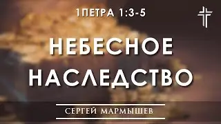 1Петра 1:3-5 | Небесное наследство | Сергей Мармышев