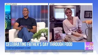 Celebrate Father’s Day Through Food With The Food Nanny