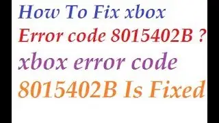 Solved - Xbox Error Code 8015402B (100% Working)