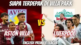 PREDIKSI ASTON VILLA VS LIVERPOOL : SIAPA TERDEPAK DI VILLA PARK