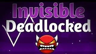 Invisible Deadlocked showcase (60 fps 720p) // Geometry Dash