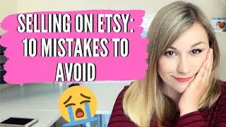 10 BIG MISTAKES TO AVOID WHEN SELLING ON ETSY // THINGS THAT WILL STOP YOU MAKING MONEY ON ETSY