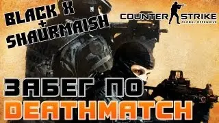 Shaurmaish и BlackX в CS:GO - Забег по DEATHMATCH