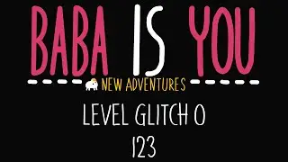 Baba is You - New Adventures - Level Glitch 0 - 123- Solution