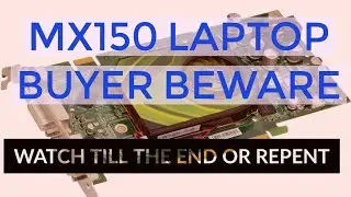 NVIDIA MX150 LAPTOP BUYERS BEWARE. YOU HAVE BEEN WARNED