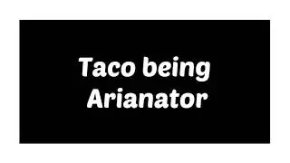 Taco being an Arianator for straight two mins