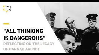 “All Thinking is Dangerous”: Reflecting on the Legacy of Hannah Arendt