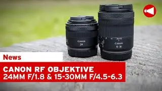 NEU: CANON RF 24mm f/1.8 IS STM & RF 15-30mm f/4.5-6.3 IS STM
