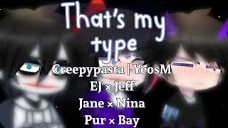 That's my type | Creepypasta | YeosM | EJ × Jeff | Jane × Nina | Pur × Bay