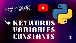 Keywords,Variables and Constants In Python | Python Tutorials In Python | FUNDAMENTALS Part-3