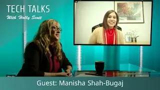 Tech Talks with Holly Scott, Guest: Manisha Shah-Bugaj